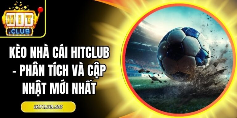 Kèo Nhà Cái Hitclub - Phân Tích Và Cập Nhật Mới Nhất 8 Kèo nhà cái Hitclub
