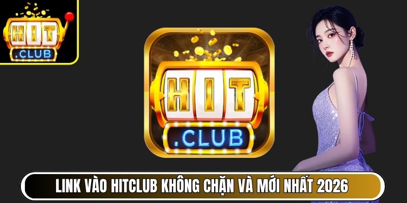 HITCLUB SBS | banca.com.co | Link Vào Cổng Game HIT CLUB 08/2026 32 Link vào Hitclub không chặn và mới nhất 2026