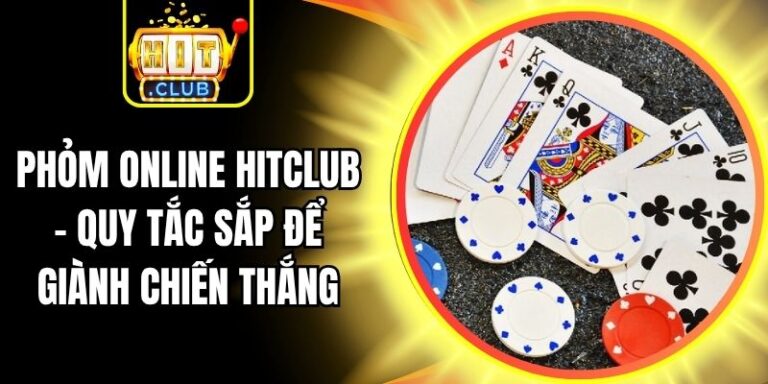 Phỏm Online Hitclub - Quy Tắc Sắp Để Giành Chiến Thắng